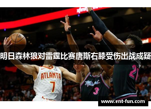 明日森林狼对雷霆比赛唐斯右膝受伤出战成疑